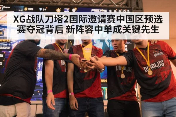 XG战队刀塔2国际邀请赛中国区预选赛夺冠背后 新阵容中单成关键先生