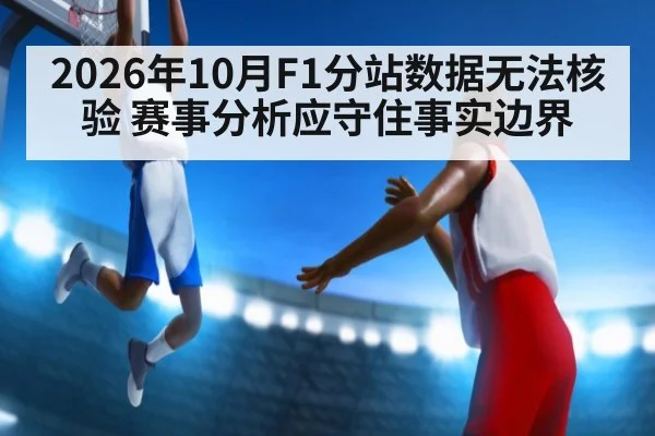 2026年10月F1分站数据无法核验 赛事分析应守住事实边界